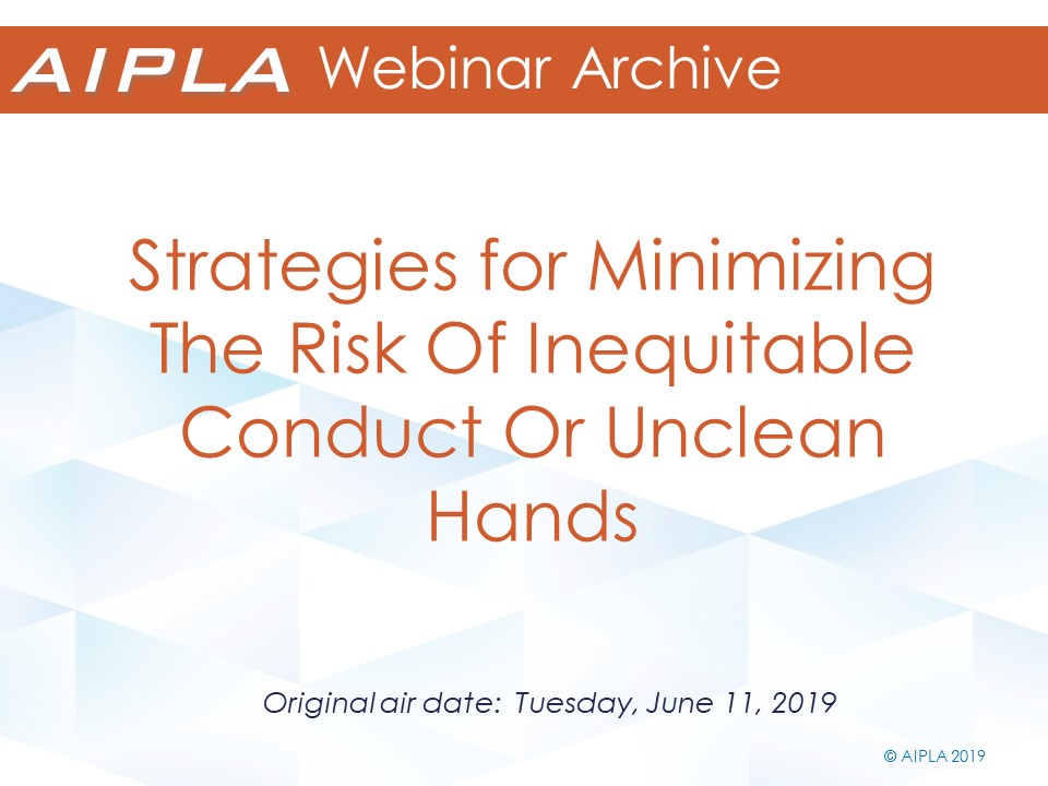 Webinar Archive - 6/11/19 - Strategies for Minimizing The Risk Of Inequitable Conduct Or Unclean Hands